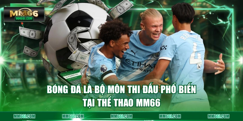 Bóng đá là bộ môn thi đấu phổ biến tại Thể Thao MM66