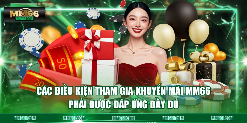 Các điều kiện tham gia khuyến mãi MM66 phải được đáp ứng đầy đủ