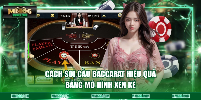 Cách soi cầu Baccarat hiệu quả bằng mô hình xen kẽ