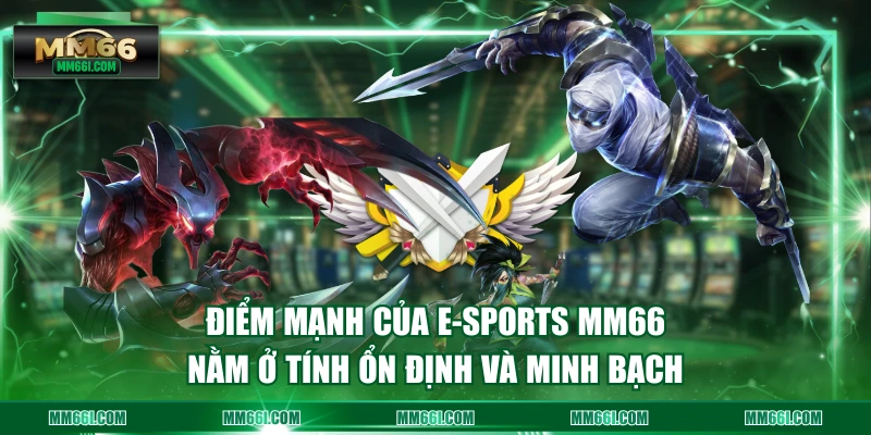 Điểm mạnh của E-Sports MM66 nằm ở tính ổn định và minh bạch
