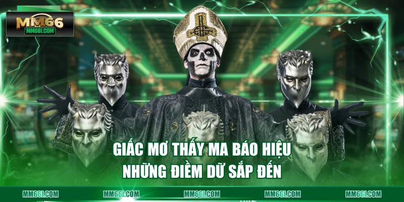 Giấc mơ thấy ma báo hiệu những điềm dữ sắp đến