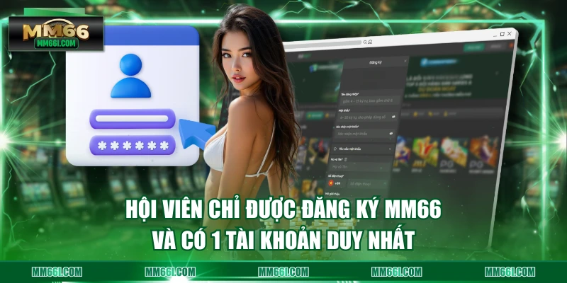 Hội viên chỉ được đăng ký MM66 và có 1 tài khoản duy nhất