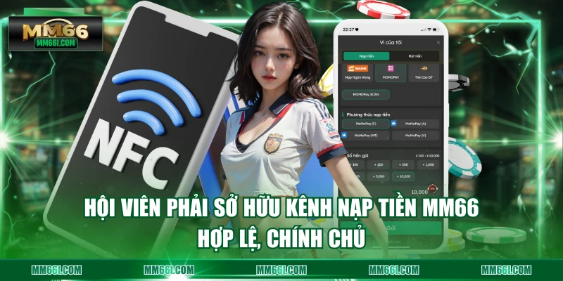 Hội viên phải sở hữu kênh nạp tiền MM66 hợp lệ, chính chủ