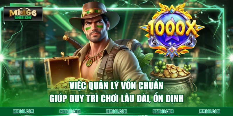  Việc quản lý vốn chuẩn giúp duy trì chơi lâu dài, ổn định