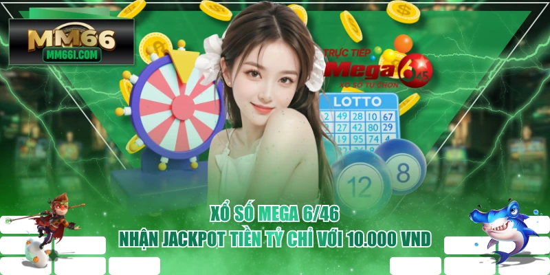 Xổ số Mega 6/46 - Nhận Jackpot Tiền Tỷ Chỉ Với 10.000 VND